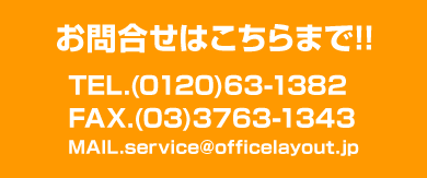 �I�t�B�X���C�A�E�g�̂��⍇���͂�����܂�!!TEL.(03)3763-1382�@FAX.(03)3763-1343�@MAIL.service@officelayout.jp