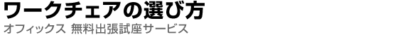 ワークチェアの選び方 オフィスレイアウトのオフィックス 無料出張試座サービス
